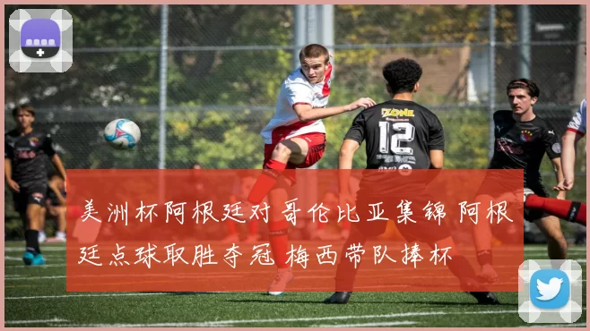 美洲杯阿根廷对哥伦比亚集锦 阿根廷点球取胜夺冠 梅西带队捧杯