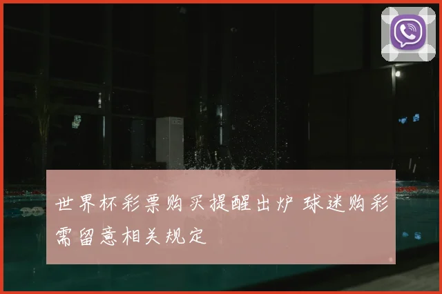 世界杯彩票购买提醒出炉 球迷购彩需留意相关规定