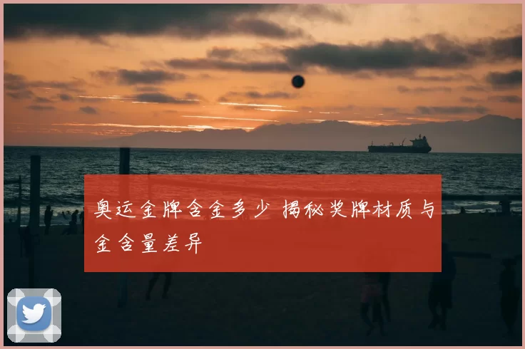 奥运金牌含金多少 揭秘奖牌材质与金含量差异