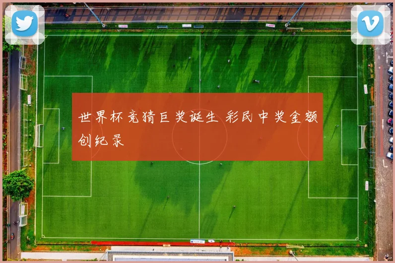 世界杯竞猜巨奖诞生 彩民中奖金额创纪录