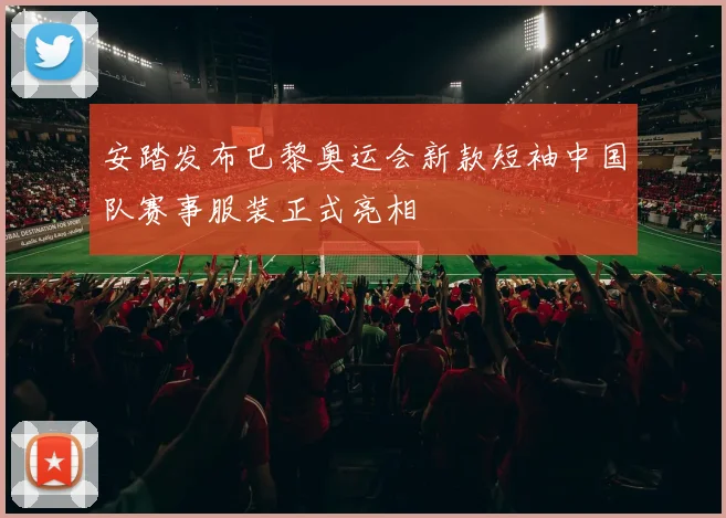 安踏发布巴黎奥运会新款短袖中国队赛事服装正式亮相