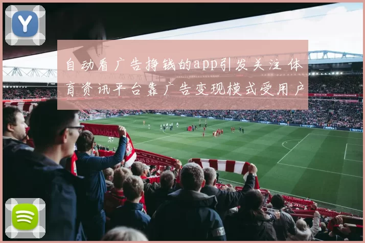 自动看广告挣钱的app引发关注 体育资讯平台靠广告变现模式受用户追捧